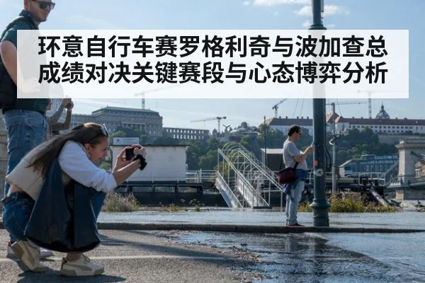 环意自行车赛罗格利奇与波加查总成绩对决关键赛段与心态博弈分析